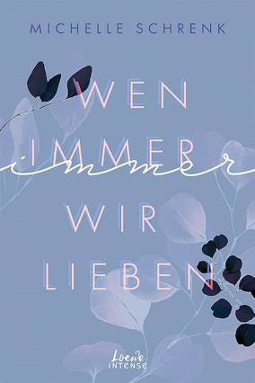 Cover Michelle Schrenk: Die Immer-Trilogie 1: Wen immer wir lieben(Loewe Intense)